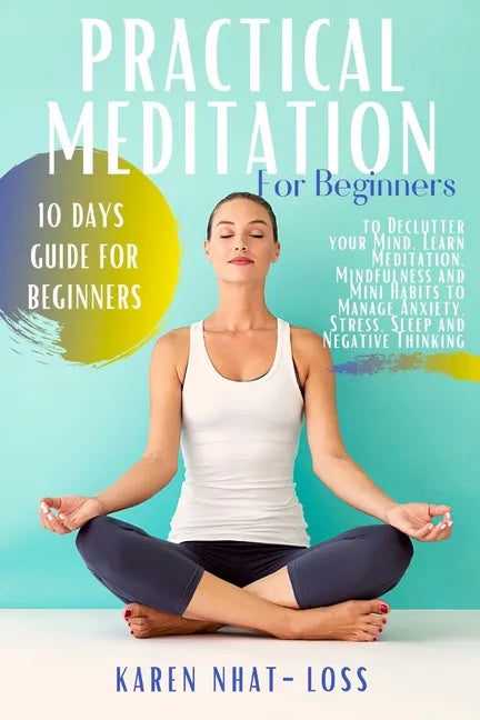Practical Meditation for Beginners: 10 Days Guide for Beginners to Declutter your Mind. Learn Meditation, Mindfulness and Mini Habits to Manage Anxiet - Paperback