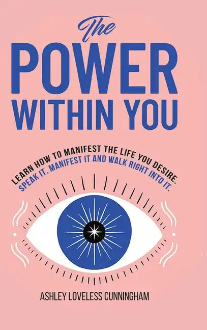 The Power Within You: Learn How To Manifest The Life You Desire - Hardcover