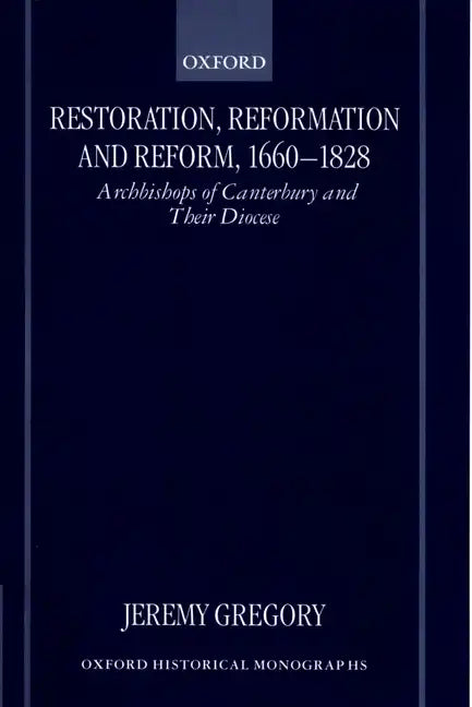 Restoration, Reformation, and Reform, 1660-1828: Archbishops of Canterbury and Their Diocese - Hardcover
