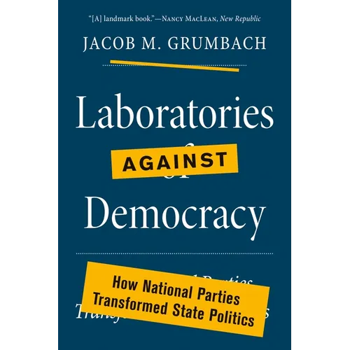 Laboratories Against Democracy: How National Parties Transformed State Politics - Paperback