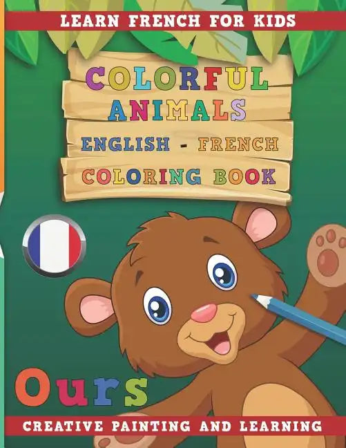 Colorful Animals English - French Coloring Book. Learn French for Kids. Creative Painting and Learning. - Paperback