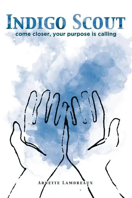 Indigo Scout: Come Closer, Your Purpose Is Calling - Paperback