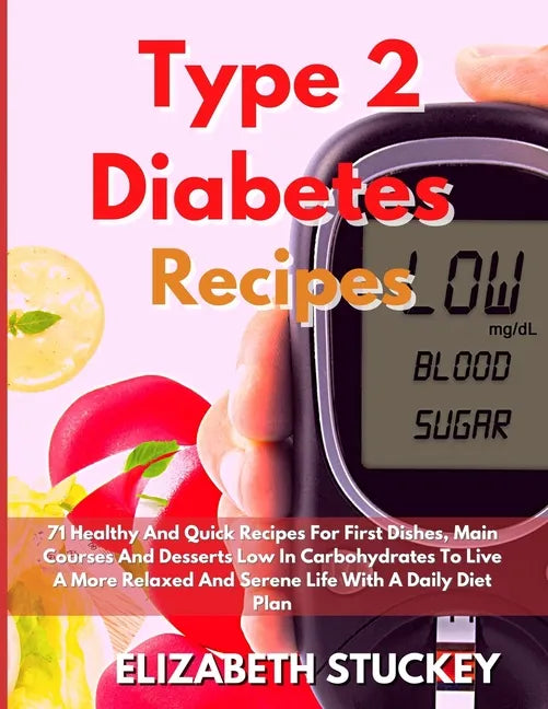 Type 2 Diabetes Recipes: 71 Healthy And Quick Recipes For First Dishes, Main Courses And Desserts Low In Carbohydrates To Live A More Relaxed A - Paperback