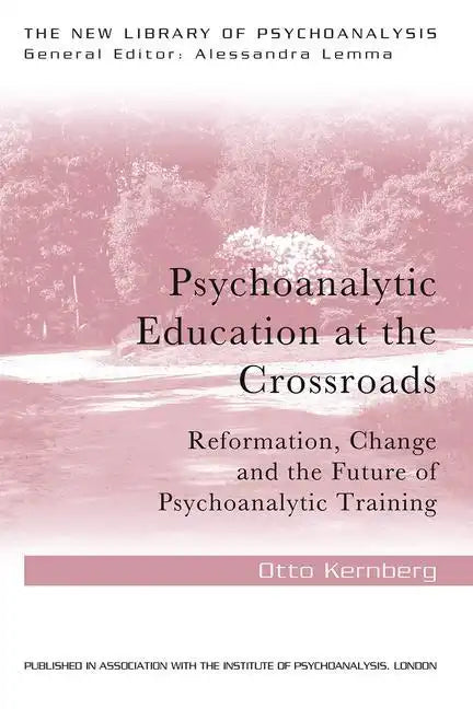 Psychoanalytic Education at the Crossroads: Reformation, Change and the Future of Psychoanalytic Training - Paperback