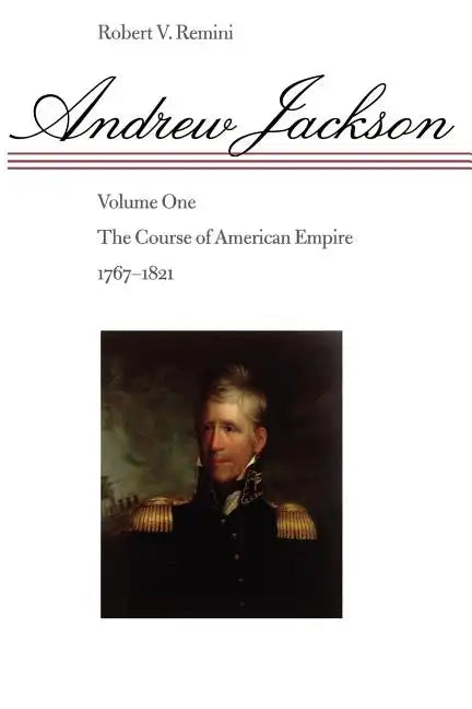 Andrew Jackson: The Course of American Empire, 1767-1821 Volume 1 - Paperback