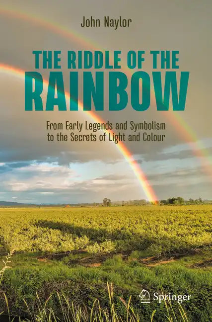 The Riddle of the Rainbow: From Early Legends and Symbolism to the Secrets of Light and Colour - Paperback