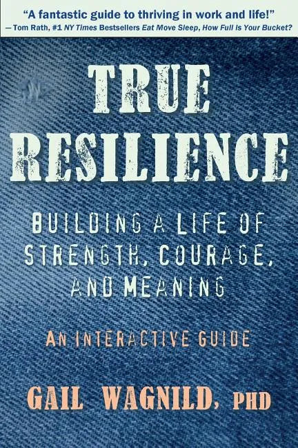 True Resilience: Building a Life of Strength, Courage, and Meaning - Paperback
