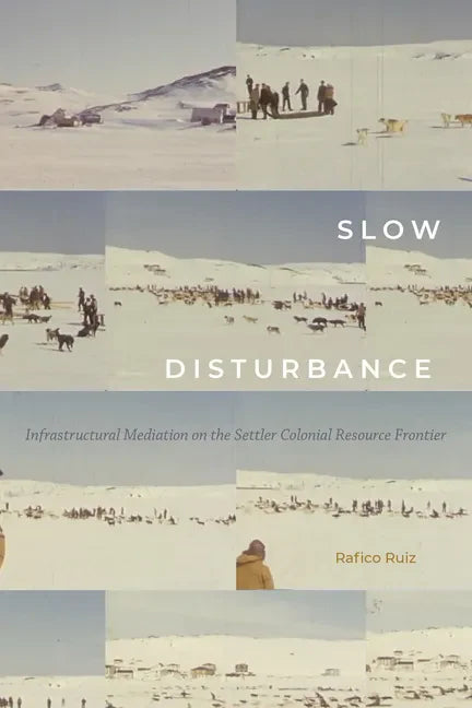 Slow Disturbance: Infrastructural Mediation on the Settler Colonial Resource Frontier - Paperback