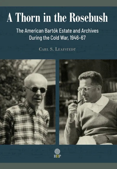 A Thorn in the Rosebush. The American Bartók Estate and Archives During the Cold War, 1946-67 - Hardcover