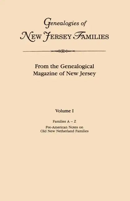 Genealogies of New Jersey Families. from the Genealogical Magazine of New Jersey. Volume I, Families A-Z, and Pre-American Notes on Old New Netherland - Paperback