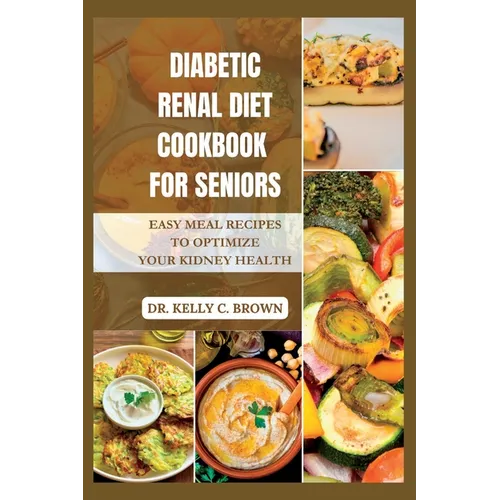 Diabetic Renal Diet Cookbook for Seniors: Easy Meal Recipes to Optimize Your Kidney Health - Paperback