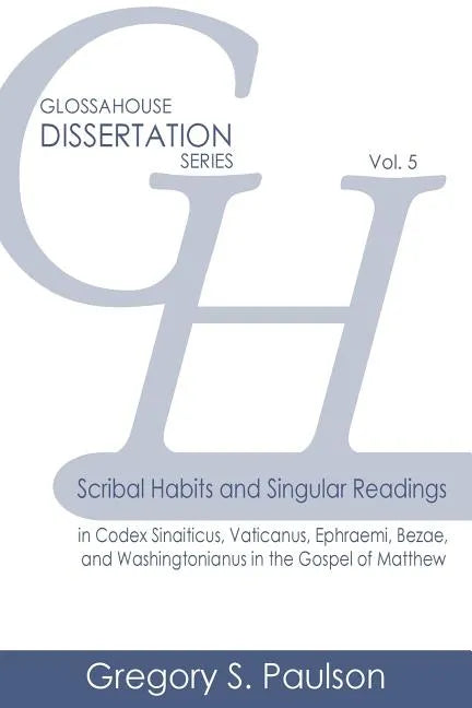 Scribal Habits and Singular Readings in Codex Sinaiticus, Vaticanus, Ephraemi, Bezae, and Washingtonianus in the Gospel of Matthew - Paperback