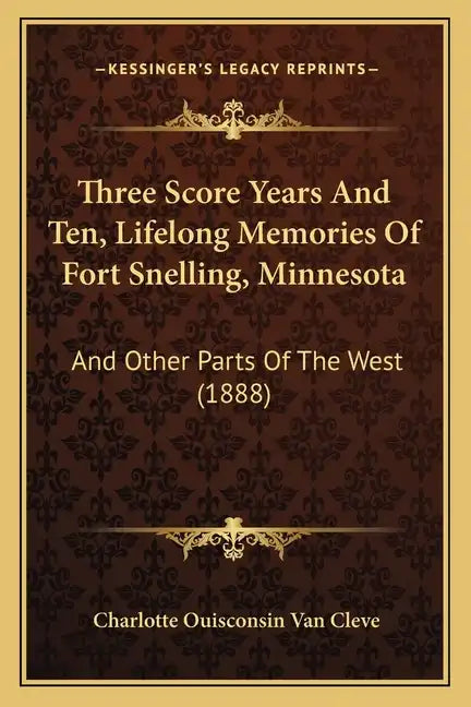 Three Score Years And Ten, Lifelong Memories Of Fort Snelling, Minnesota: And Other Parts Of The West (1888) - Paperback