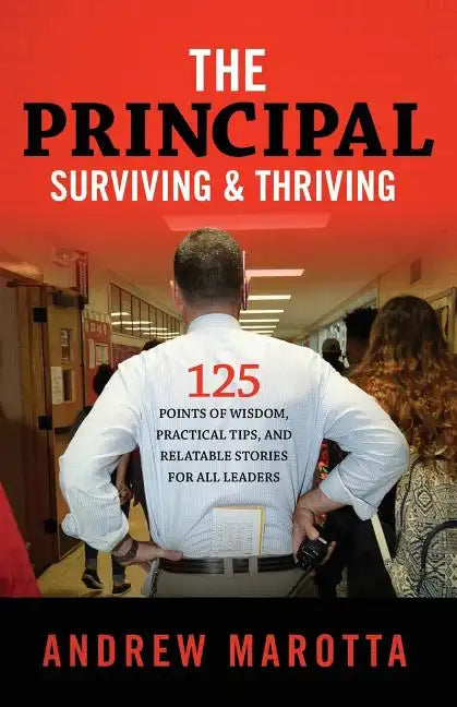 The Principal, Surviving & Thriving: 125 Points of Wisdom, Practical Tips, and Relatable Stories For All Leaders - Paperback
