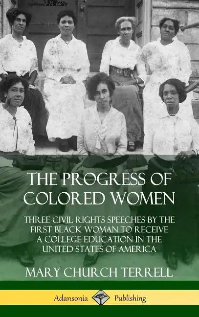 The Progress of Colored Women: Three Civil Rights Speeches by the First Black Woman to Receive a College Education in the United States of America (H - Hardcover