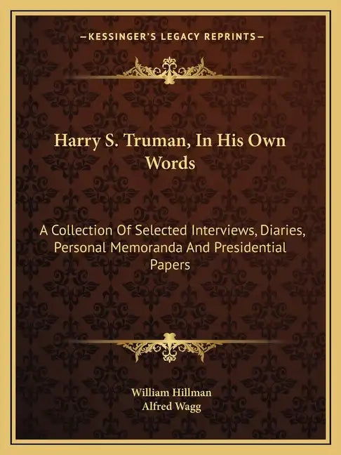 Harry S. Truman, in His Own Words: A Collection of Selected Interviews, Diaries, Personal Memoranda and Presidential Papers - Paperback