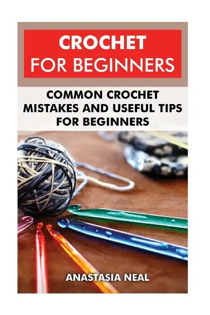 Crochet For Beginners: Common Crochet Mistakes and Useful Tips For Beginners - Paperback