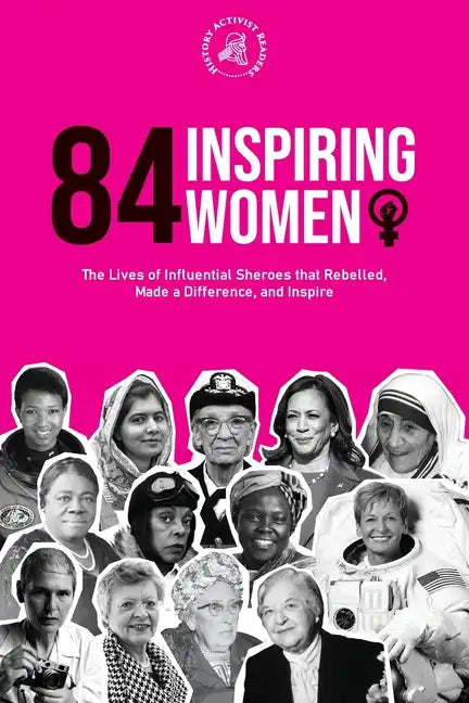 84 Inspiring Women: The Lives of Influential Sheroes that Rebelled, Made a Difference, and Inspire (Feminist Book) - Paperback