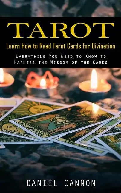 Tarot: Learn How to Read Tarot Cards for Divination (Everything You Need to Know to Harness the Wisdom of the Cards) - Paperback