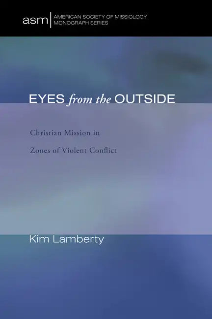 Eyes from the Outside: Christian Mission in Zones of Violent Conflict - Hardcover