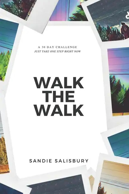Walk the Walk: A 30 Day Challenge - JUST TAKE ONE STEP RIGHT NOW - Paperback