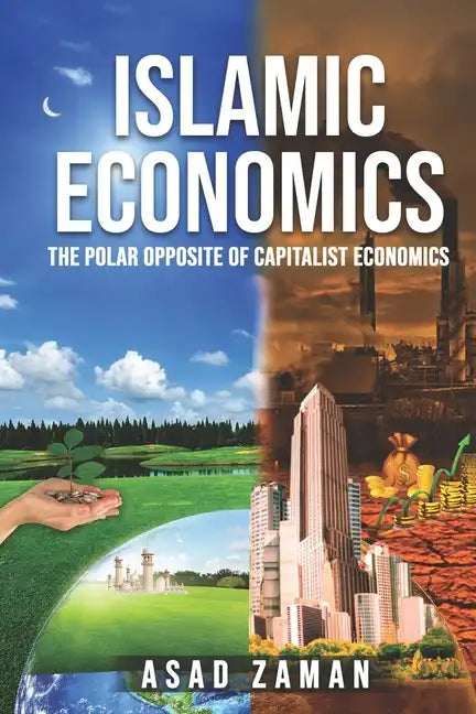 Islamic Economics: The Polar Opposite of Capitalist Economics - Paperback