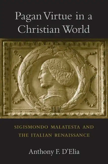 Pagan Virtue in a Christian World: Sigismondo Malatesta and the Italian Renaissance - Hardcover