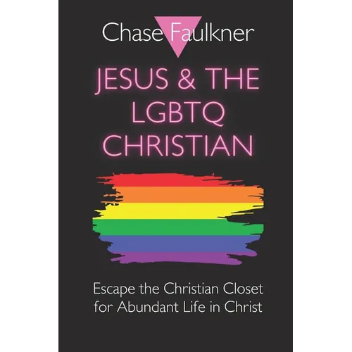Jesus & the LGBTQ Christian: Escape the Christian Closet for Abundant Life in Christ - Paperback