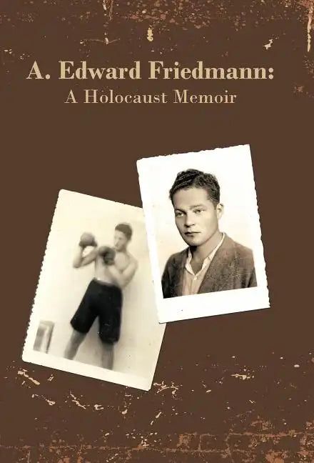 A. Edward Friedmann: A Holocaust Memoir - Hardcover