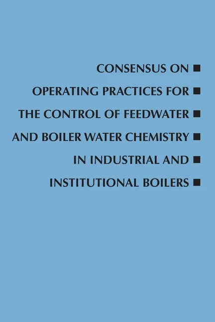 Consensus on Operating Practices for the Control of Feedwater and Boiler Water Chemistry in Industrial and Institutional Boilers - Paperback