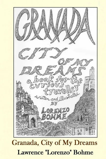 Granada, City of My Dreams: An Historical and Artistic Guide to Granada and its Moorish Palace the Alhambra - Paperback