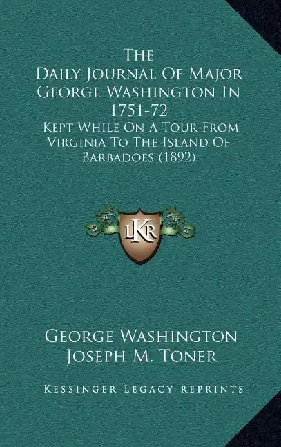 The Daily Journal of Major George Washington in 1751-72: Kept While on a Tour from Virginia to the Island of Barbadoes (1892) - Hardcover