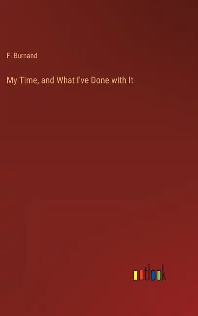 My Time, and What I've Done with It - Hardcover