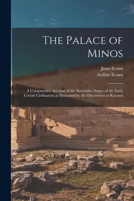 The Palace of Minos: A Comparative Account of the Successive Stages of the Early Cretan Civilization as Illustrated by the Discoveries at Knossos - Paperback