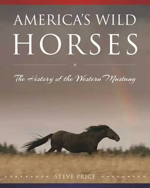America's Wild Horses: The History of the Western Mustang - Hardcover