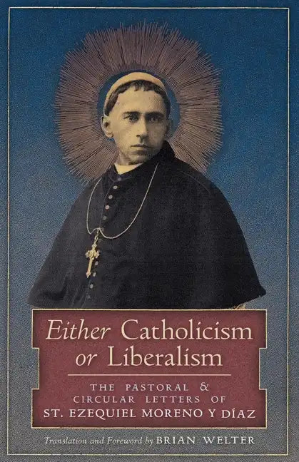 Either Catholicism or Liberalism: The Pastoral and Circular Letters of St. Ezequiel Moreno y Diaz - Paperback