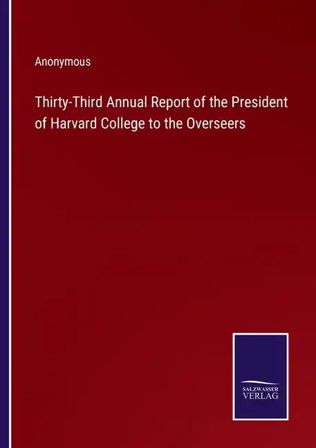 Thirty-Third Annual Report of the President of Harvard College to the Overseers - Paperback