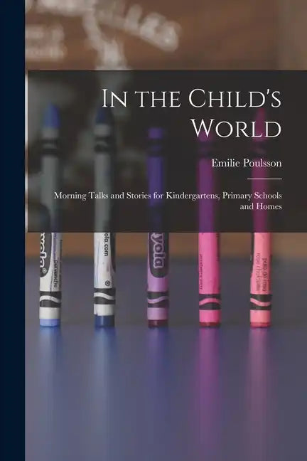 In the Child's World: Morning Talks and Stories for Kindergartens, Primary Schools and Homes - Paperback