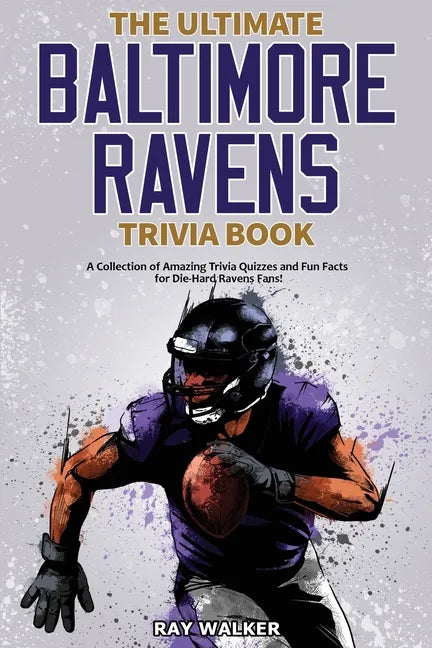 The Ultimate Baltimore Ravens Trivia Book: A Collection of Amazing Trivia Quizzes and Fun Facts for Die-Hard Ravens Fans! - Paperback