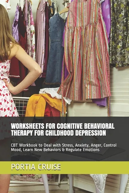 Worksheets for Cognitive Behavioral Therapy for Childhood Depression: CBT Workbook to Deal with Stress, Anxiety, Anger, Control Mood, Learn New Behavi - Paperback
