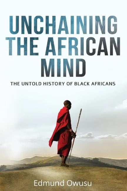 Unchaining The African Mind: The Untold History of Black Africans - Paperback