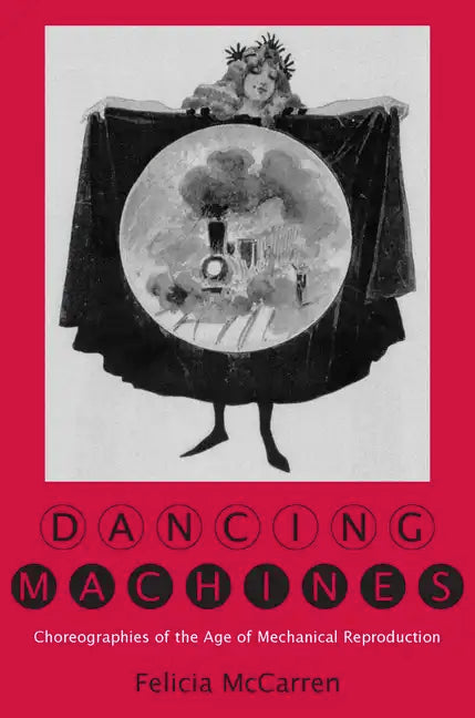 Dancing Machines: Choreographies of the Age of Mechanical Reproduction - Hardcover