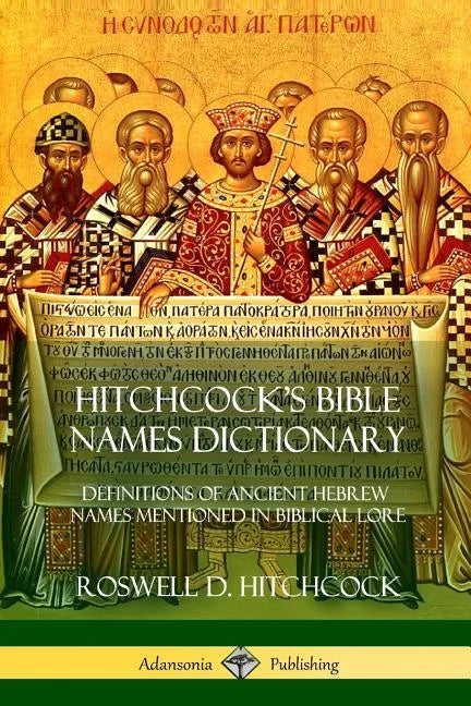 Hitchcock's Bible Names Dictionary: Definitions of Ancient Hebrew Names Mentioned in Biblical Lore - Paperback