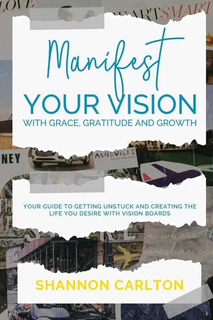 Manifest Your Vision with Grace, Gratitude and Growth: Women Entrepreneurs' Guide to getting unstuck and creating the life you desire with Vision Boar - Paperback
