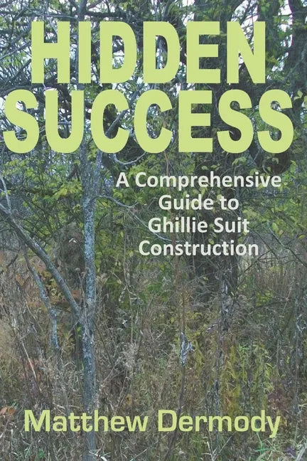 Hidden Success: A Comprehensive Guide to Ghillie Suit Construction - Paperback