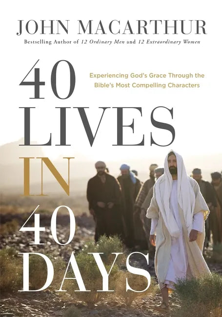 40 Lives in 40 Days: Experiencing God's Grace Through the Bible's Most Compelling Characters (a 40-Day Devotional) - Hardcover
