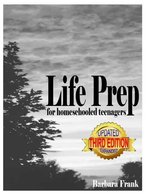 Life Prep for Homeschooled Teenagers, Third Edition: A Parent-Friendly Curriculum For Teaching Teens About Credit Cards, Auto And Health Insurance, Ma - Paperback