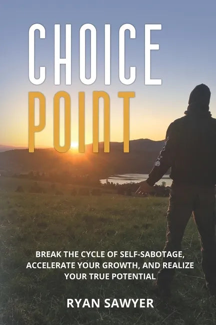 Choice Point: Break the Cycle of Self-Sabotage, Accelerate Your Growth, and Realize Your True Potential - Paperback
