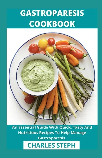 Gastroparesis Cookbook: An Essential Guide With Quick, Tasty And Nutritious Recipes To Help Manage Gastroparesis - Paperback