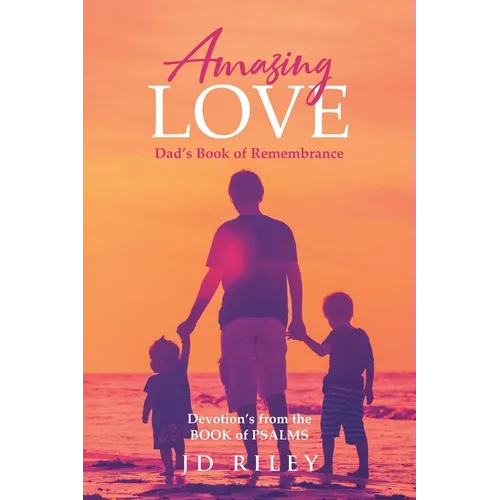 Amazing Love Dad's book of Remembrance: Devotion's from the BOOK of PSALMS - Paperback